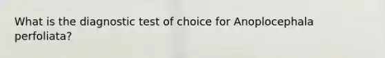 What is the diagnostic test of choice for Anoplocephala perfoliata?