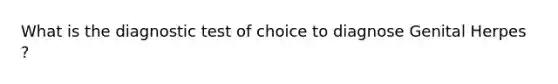 What is the diagnostic test of choice to diagnose Genital Herpes ?