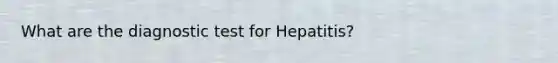 What are the diagnostic test for Hepatitis?