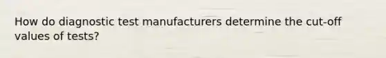 How do diagnostic test manufacturers determine the cut-off values of tests?