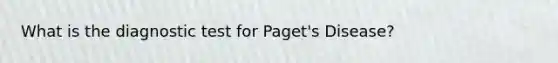 What is the diagnostic test for Paget's Disease?