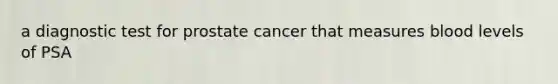 a diagnostic test for prostate cancer that measures blood levels of PSA