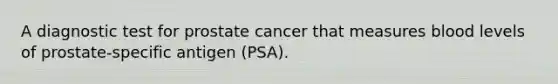 A diagnostic test for prostate cancer that measures blood levels of prostate-specific antigen (PSA).