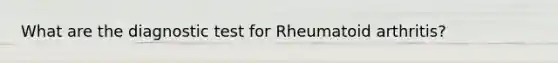 What are the diagnostic test for Rheumatoid arthritis?