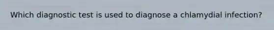 Which diagnostic test is used to diagnose a chlamydial infection?