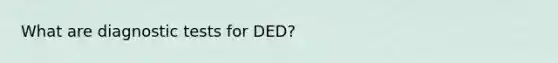 What are diagnostic tests for DED?