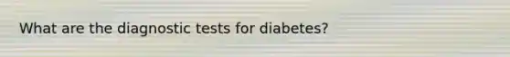 What are the diagnostic tests for diabetes?