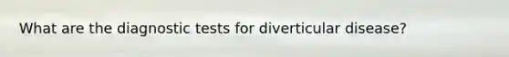 What are the diagnostic tests for diverticular disease?