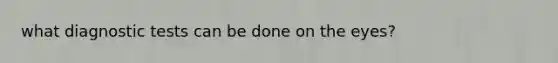 what diagnostic tests can be done on the eyes?
