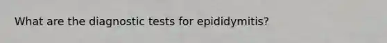 What are the diagnostic tests for epididymitis?