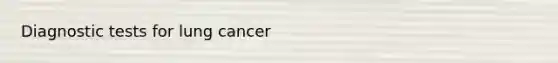 Diagnostic tests for lung cancer