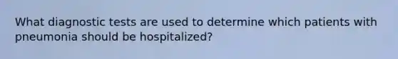 What diagnostic tests are used to determine which patients with pneumonia should be hospitalized?