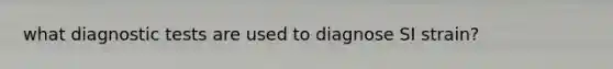 what diagnostic tests are used to diagnose SI strain?