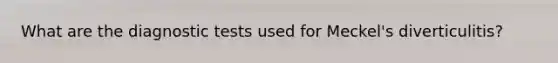 What are the diagnostic tests used for Meckel's diverticulitis?