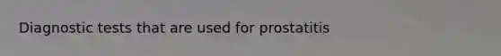 Diagnostic tests that are used for prostatitis