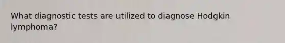 What diagnostic tests are utilized to diagnose Hodgkin lymphoma?