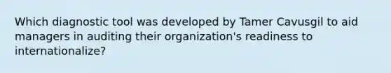 Which diagnostic tool was developed by Tamer Cavusgil to aid managers in auditing their​ organization's readiness to​ internationalize?