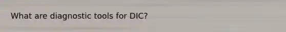 What are diagnostic tools for DIC?