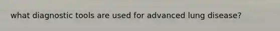 what diagnostic tools are used for advanced lung disease?