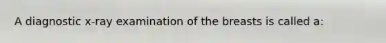 A diagnostic x-ray examination of the breasts is called a: