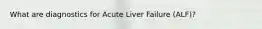 What are diagnostics for Acute Liver Failure (ALF)?