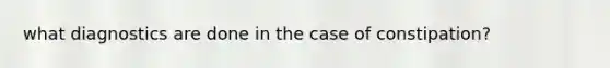 what diagnostics are done in the case of constipation?