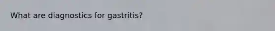 What are diagnostics for gastritis?