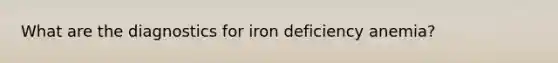 What are the diagnostics for iron deficiency anemia?