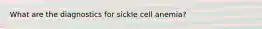 What are the diagnostics for sickle cell anemia?