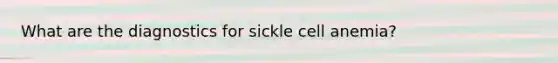 What are the diagnostics for sickle cell anemia?