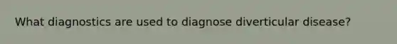 What diagnostics are used to diagnose diverticular disease?