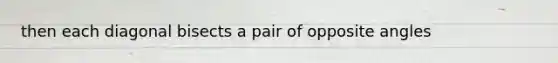 then each diagonal bisects a pair of opposite angles