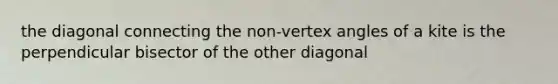 the diagonal connecting the non-vertex angles of a kite is the perpendicular bisector of the other diagonal