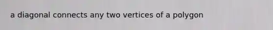 a diagonal connects any two vertices of a polygon