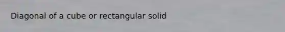 Diagonal of a cube or rectangular solid