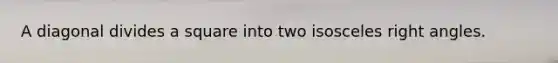 A diagonal divides a square into two isosceles <a href='https://www.questionai.com/knowledge/kIh722csLJ-right-angle' class='anchor-knowledge'>right angle</a>s.