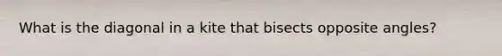 What is the diagonal in a kite that bisects opposite angles?