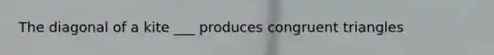 The diagonal of a kite ___ produces <a href='https://www.questionai.com/knowledge/kLkrRjZSPk-congruent-triangles' class='anchor-knowledge'>congruent triangles</a>