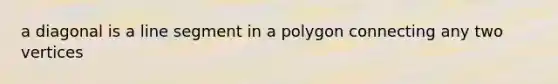 a diagonal is a <a href='https://www.questionai.com/knowledge/kVbf0hn6a3-line-segment' class='anchor-knowledge'>line segment</a> in a polygon connecting any two vertices