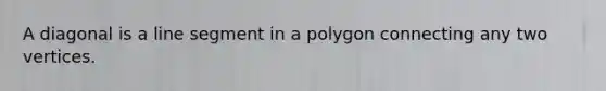 A diagonal is a <a href='https://www.questionai.com/knowledge/kVbf0hn6a3-line-segment' class='anchor-knowledge'>line segment</a> in a polygon connecting any two vertices.