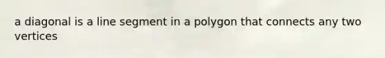 a diagonal is a line segment in a polygon that connects any two vertices