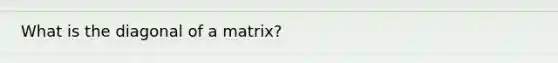 What is the diagonal of a matrix?