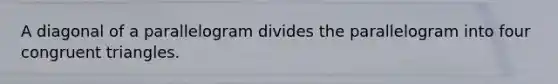 A diagonal of a parallelogram divides the parallelogram into four congruent triangles.