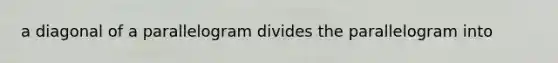 a diagonal of a parallelogram divides the parallelogram into