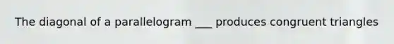The diagonal of a parallelogram ___ produces <a href='https://www.questionai.com/knowledge/kLkrRjZSPk-congruent-triangles' class='anchor-knowledge'>congruent triangles</a>
