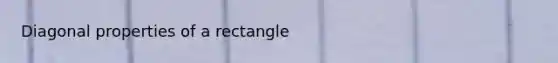 Diagonal properties of a rectangle