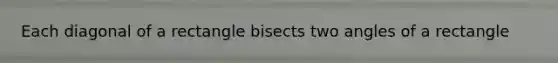 Each diagonal of a rectangle bisects two angles of a rectangle