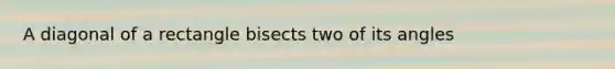 A diagonal of a rectangle bisects two of its angles