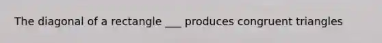 The <a href='https://www.questionai.com/knowledge/k1UEYVSK1s-diagonal-of-a-rectangle' class='anchor-knowledge'>diagonal of a rectangle</a> ___ produces <a href='https://www.questionai.com/knowledge/kLkrRjZSPk-congruent-triangles' class='anchor-knowledge'>congruent triangles</a>