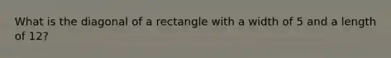 What is the diagonal of a rectangle with a width of 5 and a length of 12?